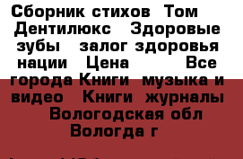 Сборник стихов. Том 1  «Дентилюкс». Здоровые зубы — залог здоровья нации › Цена ­ 434 - Все города Книги, музыка и видео » Книги, журналы   . Вологодская обл.,Вологда г.